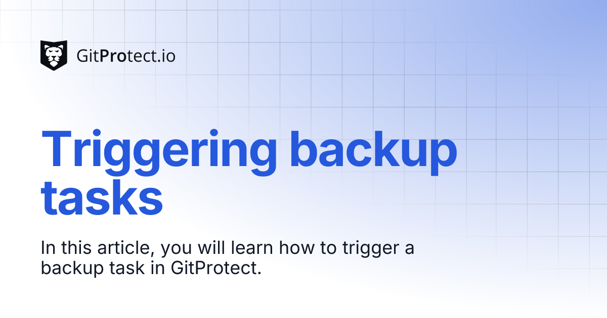 Triggering backup tasks | GitProtect Knowledge Base